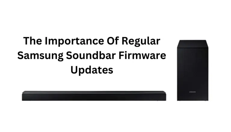 the importance of- regular Samsung soundbar firmware updates